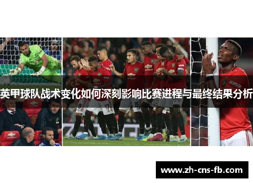 英甲球队战术变化如何深刻影响比赛进程与最终结果分析 英甲球队战术变化如何深刻影响比赛进程与最终结果分析