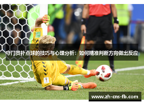 守门员扑点球的技巧与心理分析：如何精准判断方向做出反应