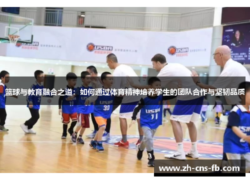 篮球与教育融合之道:如何通过体育精神培养学生的团队合作与坚韧品质 篮球与教育融合之道:如何通过体育精神培养学生的团队合作与坚韧品质