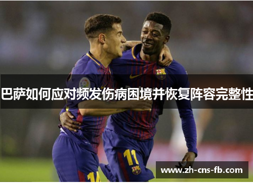 巴萨如何应对频发伤病困境并恢复阵容完整性