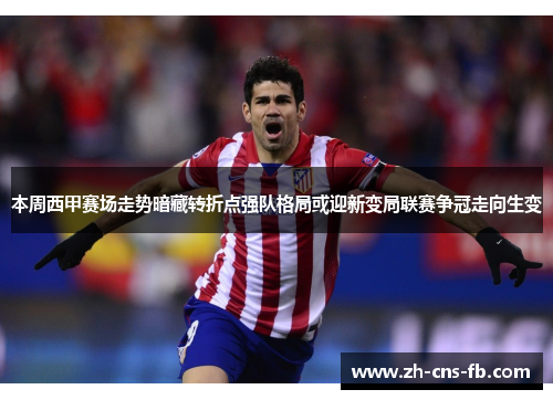 本周西甲赛场走势暗藏转折点强队格局或迎新变局联赛争冠走向生变