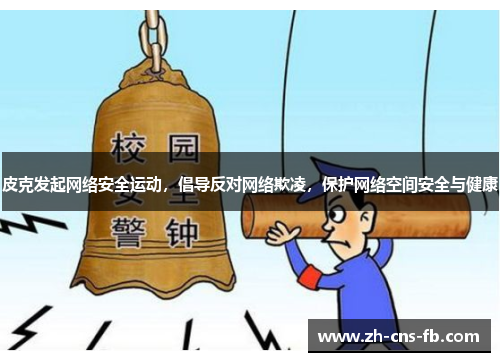 皮克发起网络安全运动，倡导反对网络欺凌，保护网络空间安全与健康