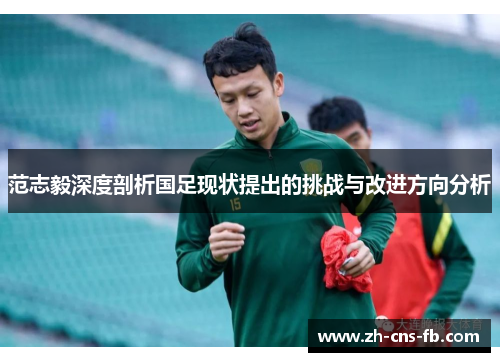范志毅深度剖析国足现状提出的挑战与改进方向分析