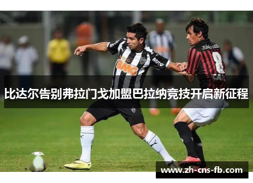 比达尔告别弗拉门戈加盟巴拉纳竞技开启新征程
